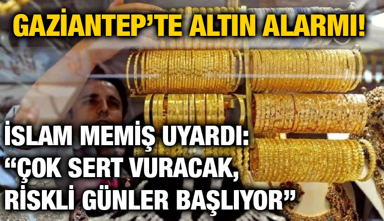 Gaziantep’te Altın Alarmı! İslam Memiş Uyardı: “Çok Sert Vuracak, Riskli Günler Başlıyor”