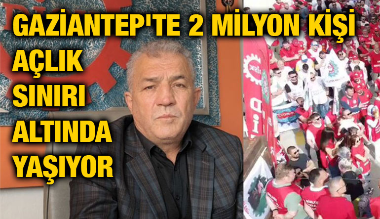Gaziantep'te 2 Milyon Kişi Açlık Sınırı Altında Yaşıyor