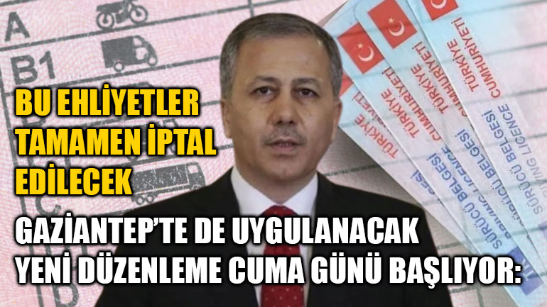 Gaziantep’te de Uygulanacak Yeni Düzenleme Cuma Günü Başlıyor: Bu Ehliyetler Tamamen İptal Edilecek