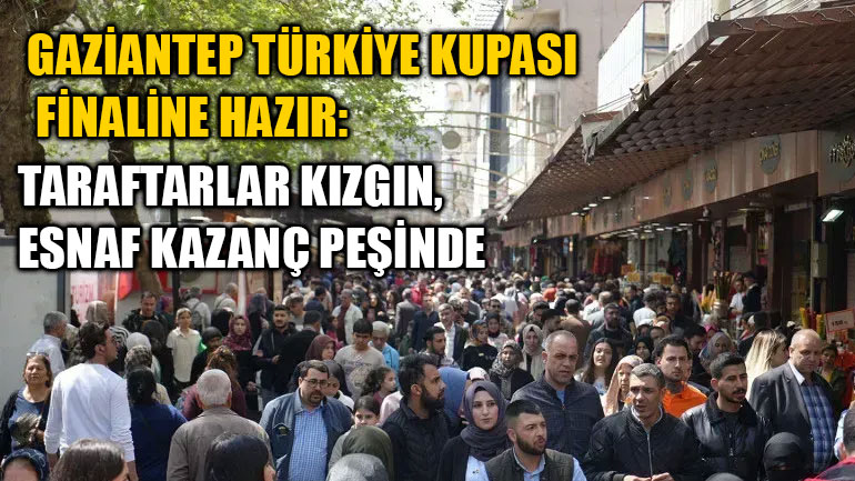 Gaziantep Türkiye Kupası Finaline Hazır: Taraftarlar Kızgın, Esnaf Kazanç Peşinde