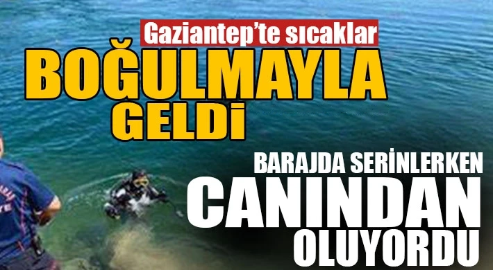 Gaziantep’te Sıcaklar Boğulmayla Geldi: Serinlemek İçin Girdiği Barajda Can Verdi