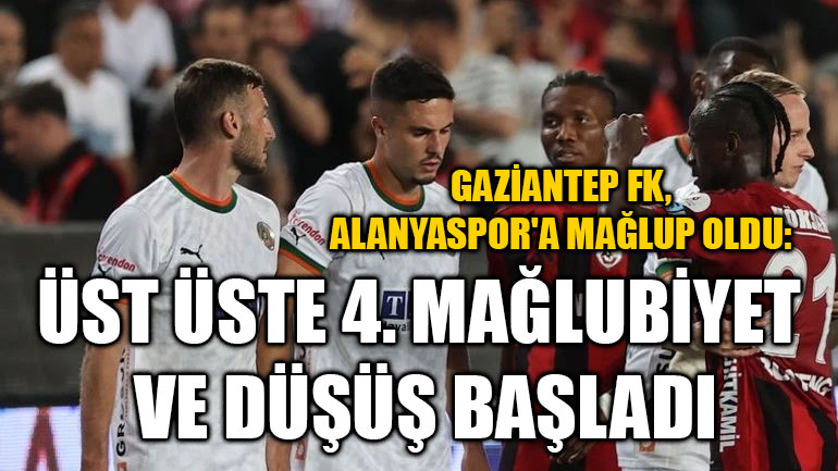 Gaziantep FK, Alanyaspor'a Mağlup Oldu: Üst Üste 4. Mağlubiyet ve Düşüş Başladı