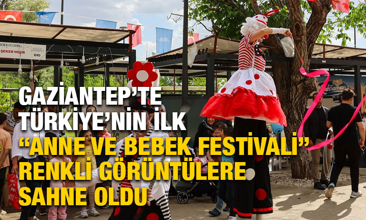 Gaziantep’te Türkiye’nin İlk “Anne ve Bebek Festivali” Renkli Görüntülere Sahne Oldu