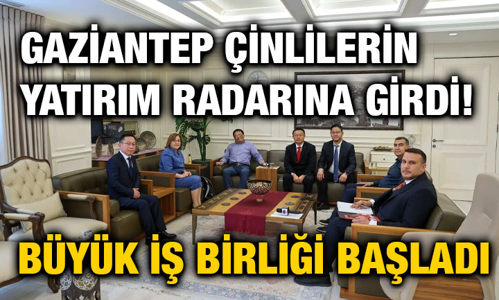 Gaziantep Çinlilerin Yatırım Radarına Girdi! Büyük İş Birliği Başladı