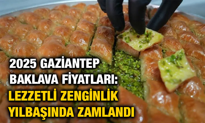 2025 Gaziantep Baklava Fiyatları: Lezzetli Zenginlik Yılbaşında Zamlandı