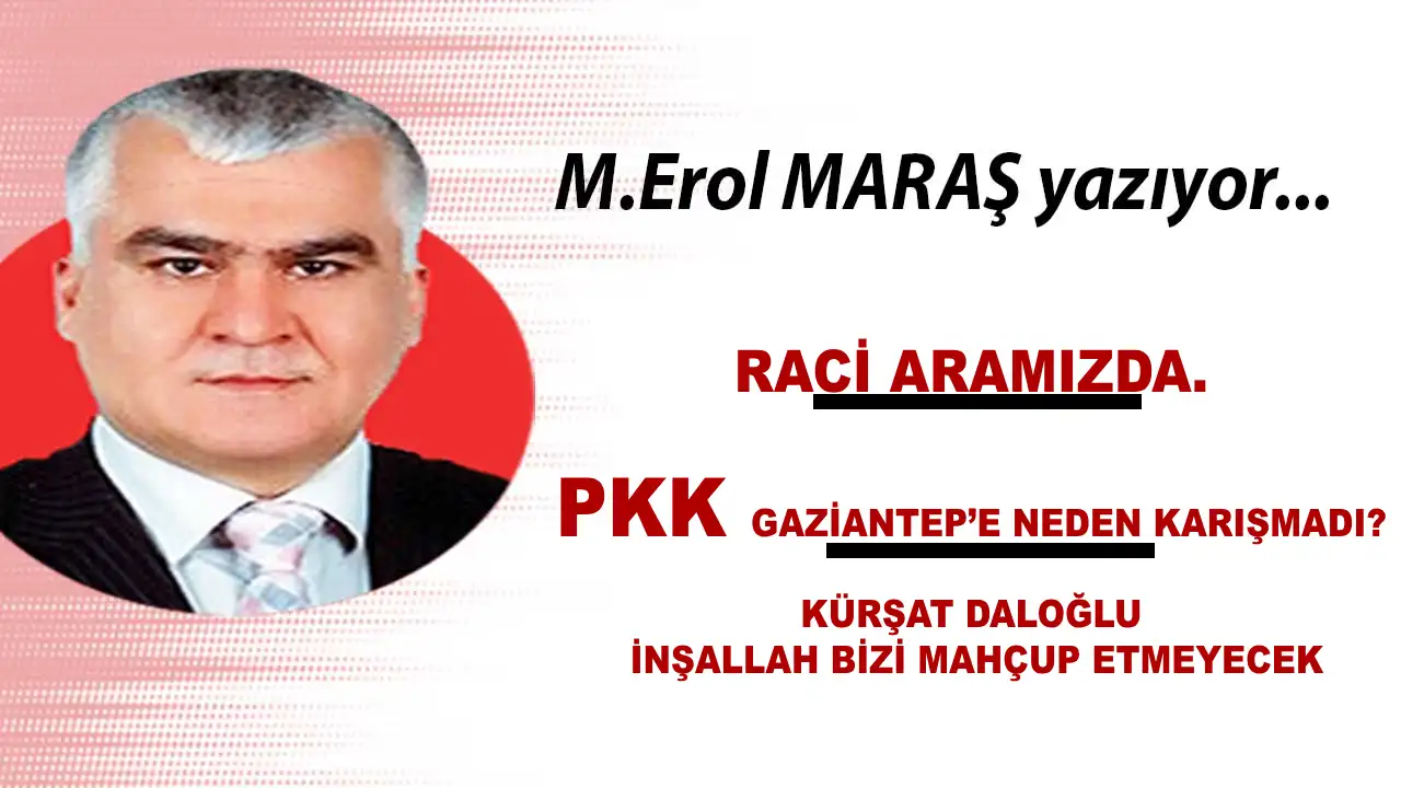 Raci Aramızda.  Pkk Gaziantep’e Neden Karışmadı?  Kürşat Daloğlu İnşallah Bizi Mahçup Etmeyecek