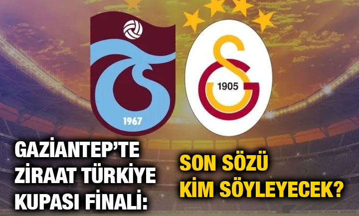 Gaziantep’te Ziraat Türkiye Kupası Finali: Son Sözü Kim Söyleyecek?