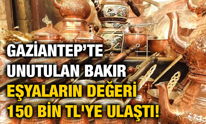 Gaziantep’te Unutulan Bakır Eşyaların Değeri 150 Bin TL'ye Ulaştı!