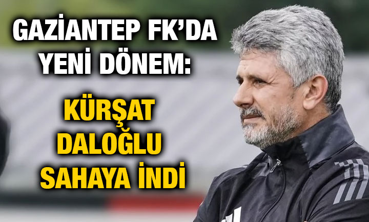 Gaziantep FK’da Yeni Dönem: Kürşat Daloğlu Sahaya İndi