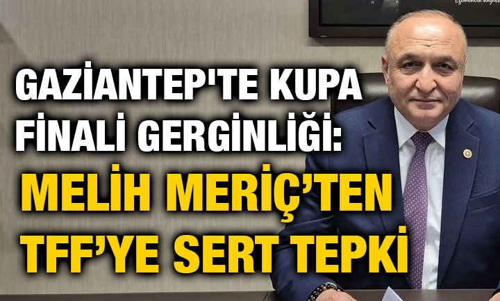 Gaziantep'te Kupa Finali Gerginliği: Melih Meriç’ten TFF’ye Sert Tepki