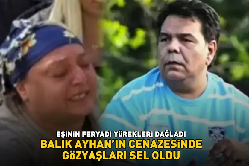 Balık Ayhan Son Yolculuğuna Uğurlandı: Eşinin Feryadı Yürekleri Dağladı