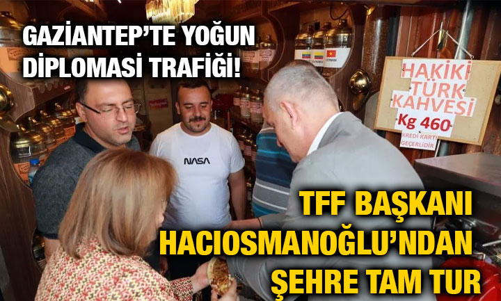 Gaziantep’te Yoğun Diplomasi Trafiği! TFF Başkanı Hacıosmanoğlu’ndan Şehre Tam Tur