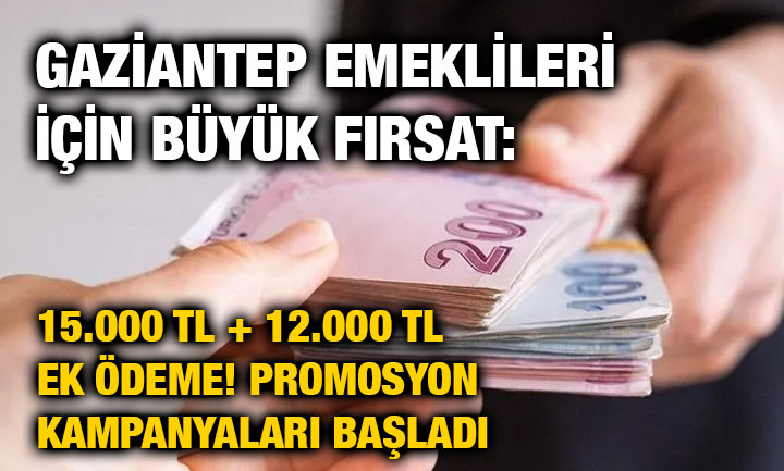 Gaziantep Emeklileri İçin Büyük Fırsat: 15.000 TL + 12.000 TL Ek Ödeme! Promosyon Kampanyaları Başladı