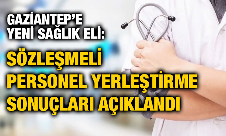 Gaziantep’e Yeni Sağlık Eli: Sözleşmeli Personel Yerleştirme Sonuçları Açıklandı