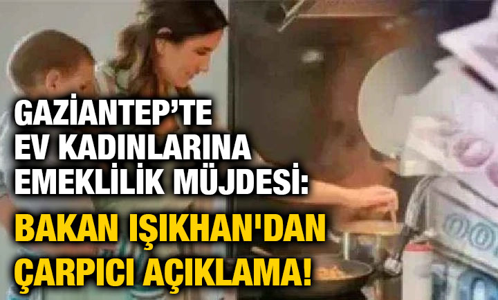Gaziantep’te Ev Kadınlarına Emeklilik Müjdesi: Bakan Işıkhan'dan Çarpıcı Açıklama!