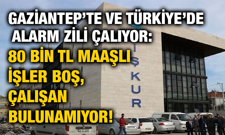 Gaziantep’te ve Türkiye’de Alarm Zili Çalıyor: 80 Bin TL Maaşlı İşler Boş, Çalışan Bulunamıyor!