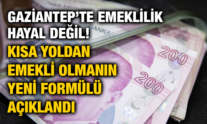 Gaziantep’te Emeklilik Hayal Değil! Kısa Yoldan Emekli Olmanın Yeni Formülü Açıklandı