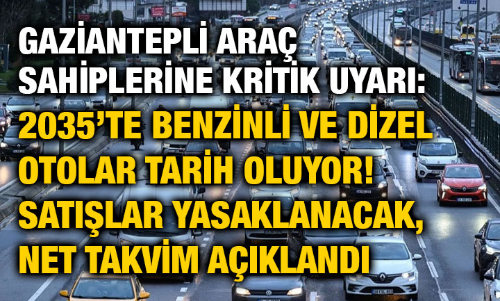 Gaziantepli Araç Sahiplerine Kritik Uyarı: 2035’te Benzinli ve Dizel Otolar Tarih Oluyor! Satışlar Yasaklanacak, Net Takvim Açık