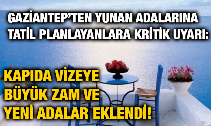 Gaziantep’ten Yunan Adalarına Tatil Planlayanlara Kritik Uyarı: Kapıda Vizeye Büyük Zam ve Yeni Adalar Eklendi!