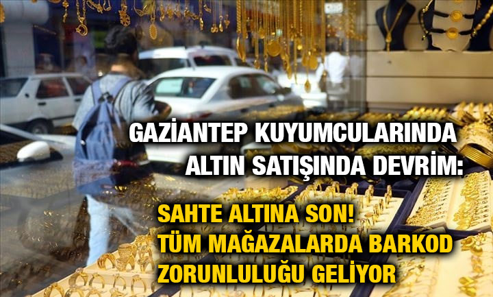 Gaziantep Kuyumcularında Altın Satışında Devrim: Sahte Altına Son! Tüm Mağazalarda Barkod Zorunluluğu Geliyor