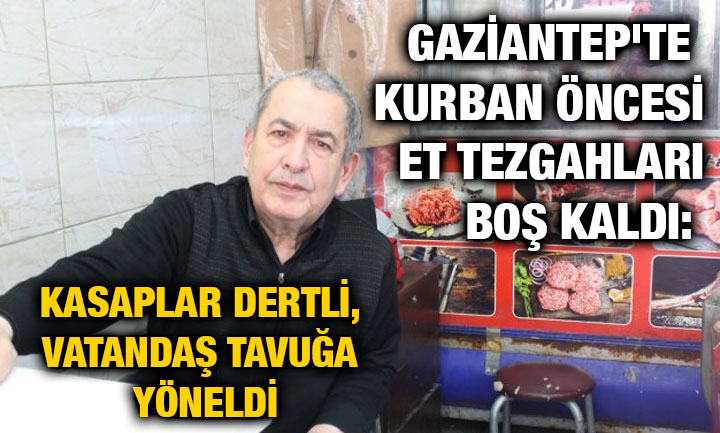Gaziantep'te Kurban Öncesi Et Tezgahları Boş Kaldı: Kasaplar Dertli, Vatandaş Tavuğa Yöneldi