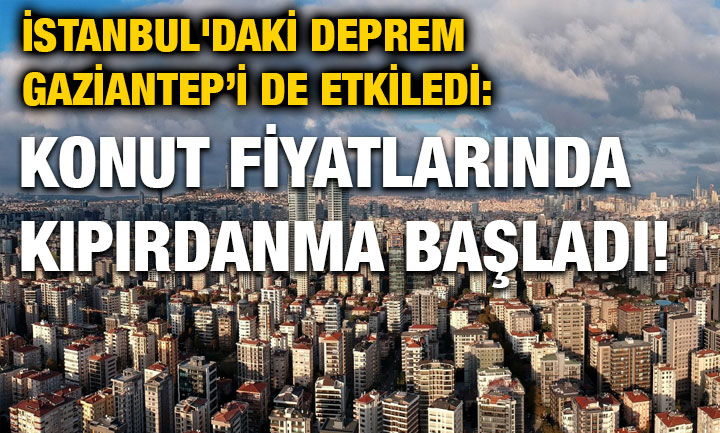 İstanbul'daki Deprem Gaziantep’i de Etkiledi: Konut Fiyatlarında Kıpırdanma Başladı!