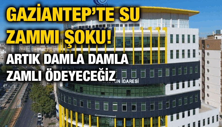 Gaziantep’te Su Zammı Şoku! Artık Damla Damla Zamlı Ödeyeceğiz