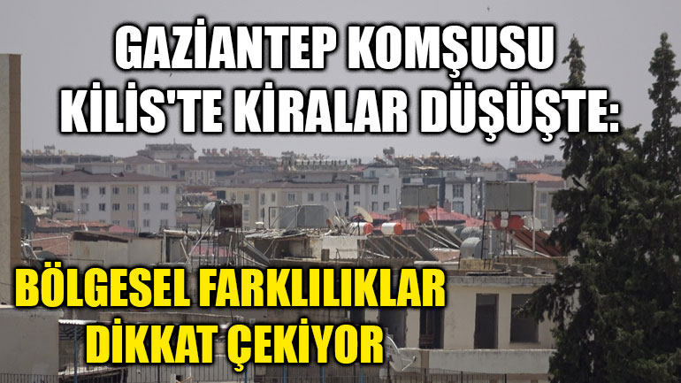 Gaziantep Komşusu Kilis'te Kiralar Düşüşte: Bölgesel Farklılıklar Dikkat Çekiyor