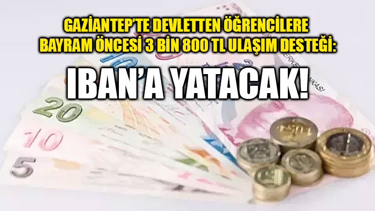 Gaziantep’te Devletten Öğrencilere Bayram Öncesi 3 Bin 800 TL Ulaşım Desteği: IBAN’a Yatacak!