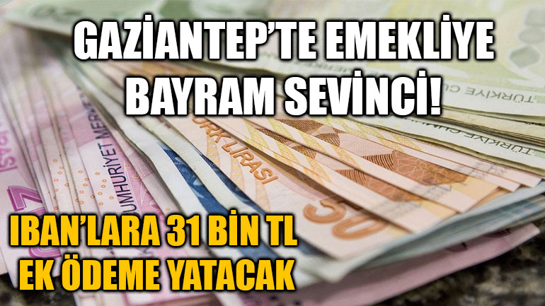 Gaziantep’te Emekliye Bayram Sevinci! IBAN’lara 31 Bin TL Ek Ödeme Yatacak