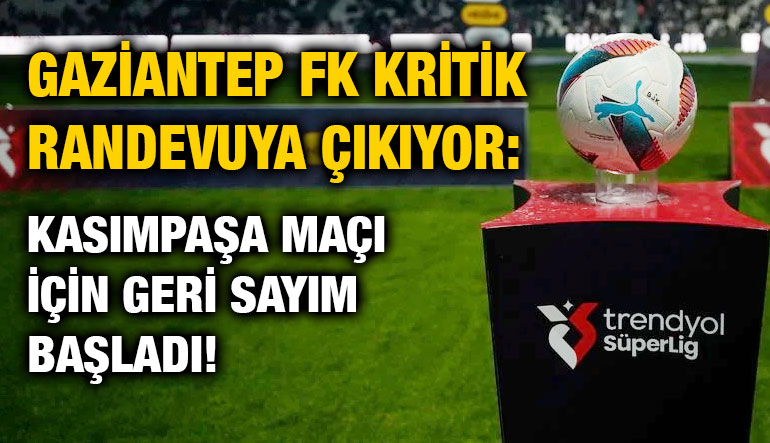 Gaziantep FK Kritik Randevuya Çıkıyor: Kasımpaşa Maçı İçin Geri Sayım Başladı!