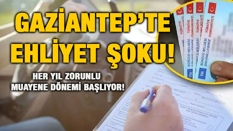 Gaziantep’te Ehliyet Şoku! Her Yıl Zorunlu Muayene Dönemi Başlıyor!