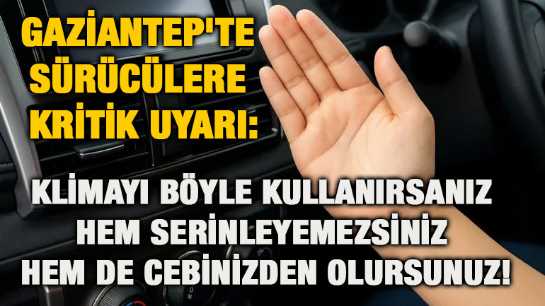 Gaziantep'te Sürücülere Kritik Uyarı: Klimayı Böyle Kullanırsanız Hem Serinleyemezsiniz Hem de Cebinizden Olursunuz!