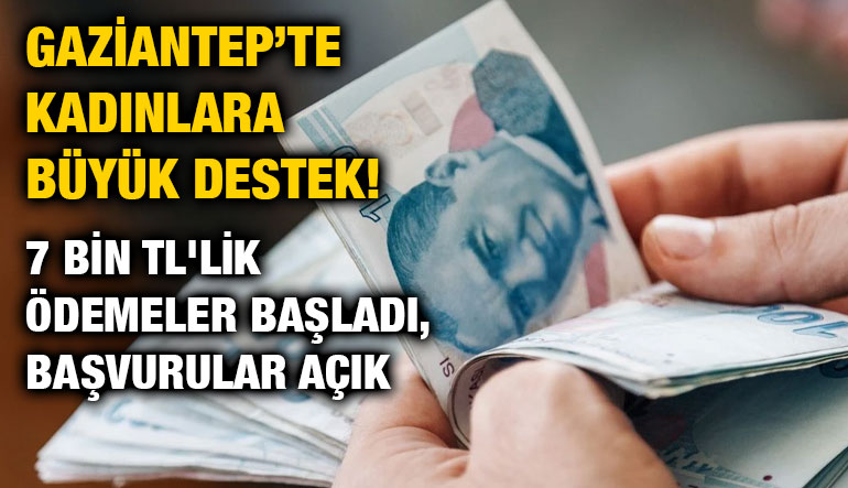 Gaziantep’te Kadınlara Büyük Destek! 7 Bin TL'lik Ödemeler Başladı, Başvurular Açık
