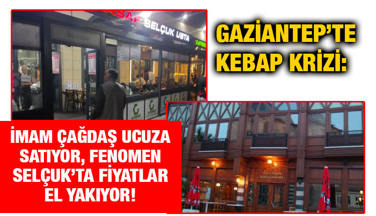 Gaziantep’te Kebap Krizi: İmam Çağdaş Ucuza Satıyor, Fenomen Selçuk’ta Fiyatlar El Yakıyor!