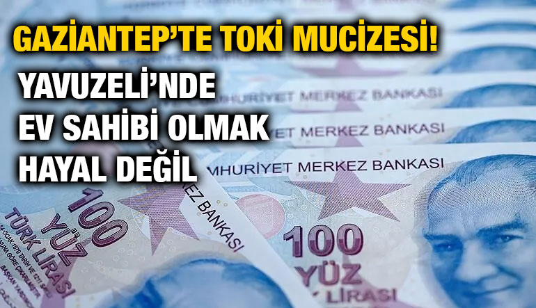 Gaziantep’te TOKİ Mucizesi! Yavuzeli’nde Ev Sahibi Olmak Hayal Değil
