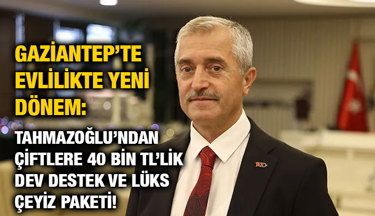 Gaziantep’te Evlilikte Yeni Dönem: Tahmazoğlu’ndan Çiftlere 40 Bin TL’lik Dev Destek ve Lüks Çeyiz Paketi!