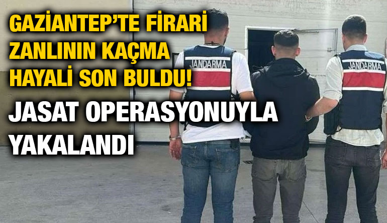 Gaziantep’te Firari Zanlının Kaçma Hayali Son Buldu! JASAT Operasyonuyla Yakalandı