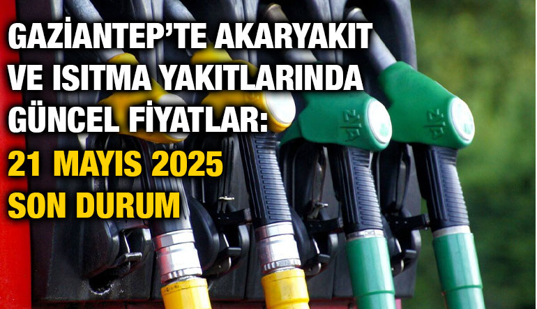 Gaziantep’te Akaryakıt ve Isıtma Yakıtlarında Güncel Fiyatlar: 21 Mayıs 2025 Son Durum