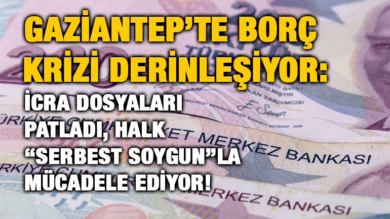 Gaziantep’te Borç Krizi Derinleşiyor: İcra Dosyaları Patladı