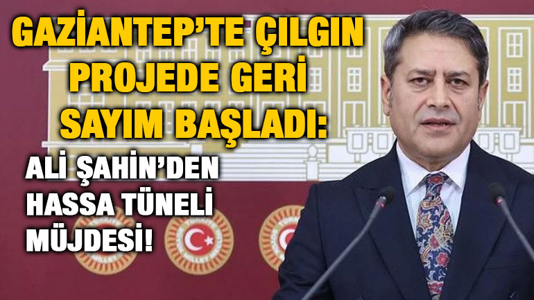 ​​​​​​​Gaziantep’te Çılgın Projede Geri Sayım Başladı: Ali Şahin’den Hassa Tüneli Müjdesi!