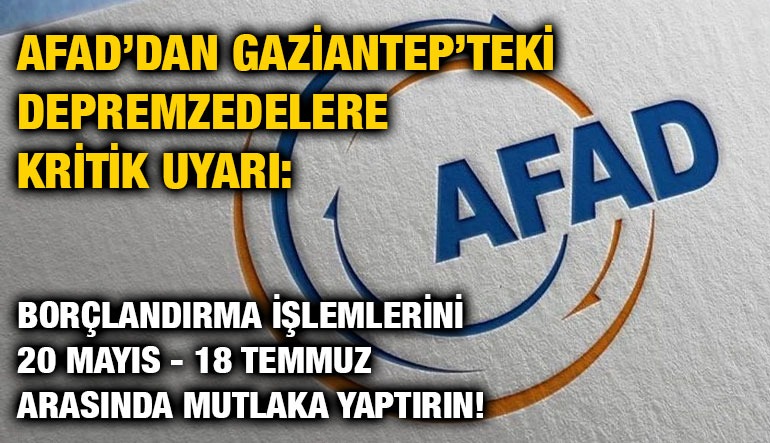 AFAD’dan Gaziantep’teki Depremzedelere Kritik Uyarı: Borçlandırma İşlemlerini 20 Mayıs - 18 Temmuz Arasında Mutlaka Yaptırın!