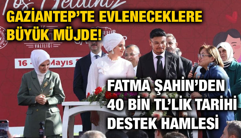 Gaziantep’te Evleneceklere Büyük Müjde! Fatma Şahin’den 40 Bin TL’lik Tarihi Destek Hamlesi