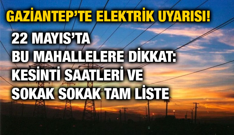 Gaziantep’te Elektrik Uyarısı! 22 Mayıs’ta Bu Mahallelere Dikkat: Kesinti Saatleri ve Sokak Sokak Tam Liste