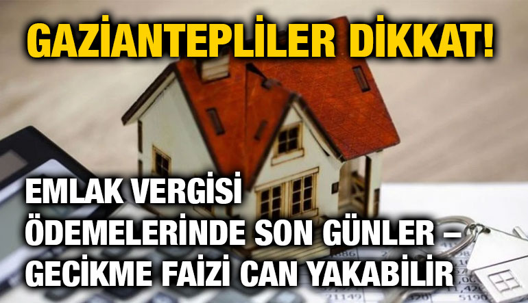 Gaziantepliler Dikkat! Emlak Vergisi Ödemelerinde Son Günler – Gecikme Faizi Can Yakabilir