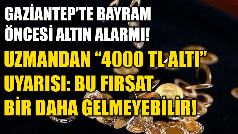 Gaziantep’te Bayram Öncesi Altın Alarmı! Uzmandan “4000 TL Altı” Uyarısı: Bu Fırsat Bir Daha Gelmeyebilir!