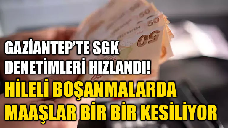 Gaziantep’te SGK Denetimleri Hızlandı! Hileli Boşanmalarda Maaşlar Bir Bir Kesiliyor
