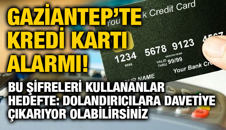 Gaziantep’te Kredi Kartı Alarmı! Bu Şifreleri Kullananlar Hedefte: Dolandırıcılara Davetiye Çıkarıyor Olabilirsiniz
