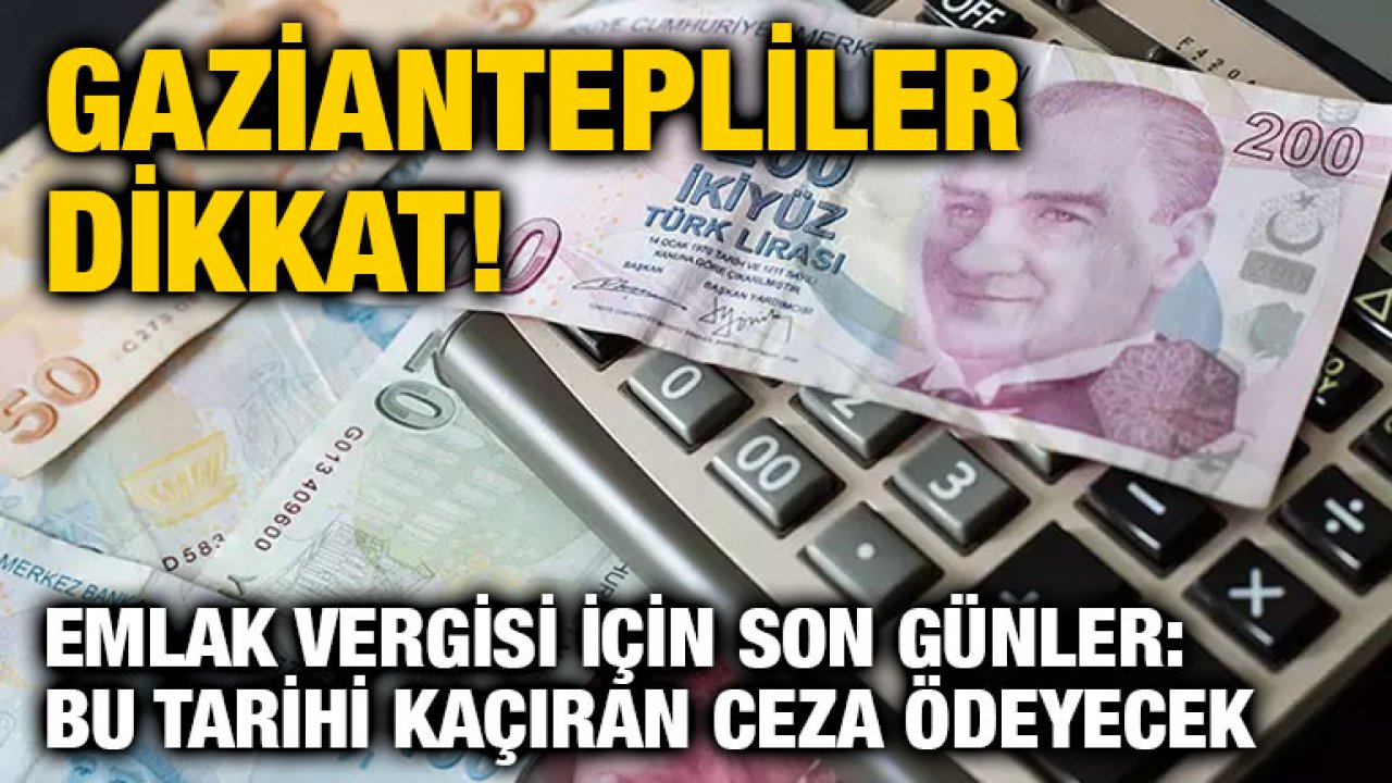 Gaziantep’te 2025 Emlak Vergisi Son Ödeme Tarihi Açıklandı: Ödemelerinizi Son Güne Bırakmayın!