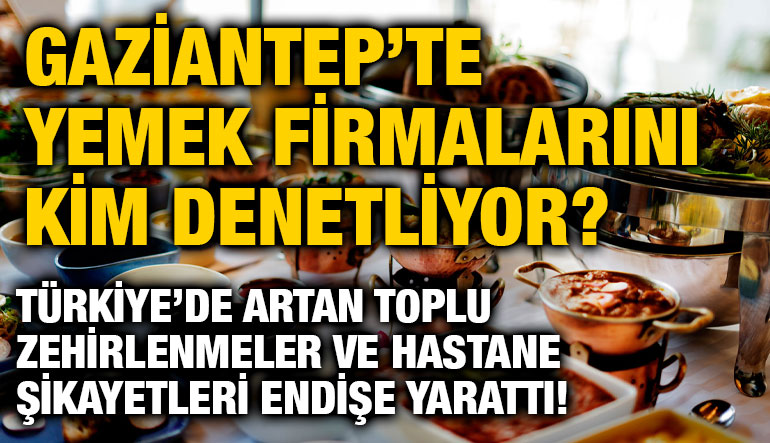 Gaziantep’te Yemek Firmalarını Kim Denetliyor? Türkiye’de Artan Toplu Zehirlenmeler ve Hastane Şikayetleri Endişe Yarattı!